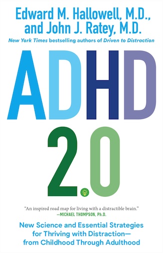 ADHD 2.0 New Science and Essential Strategies for Thriving with Distraction - from Childhood through Adulthood by Edward M. Hallowell, M.D. John J. Ratey, M.D.
